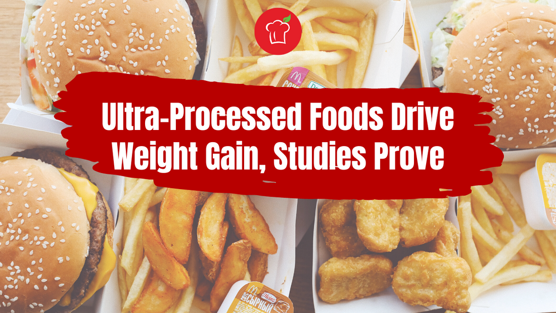 Ultra-Processed Foods Drive Weight Gain, Studies Prove