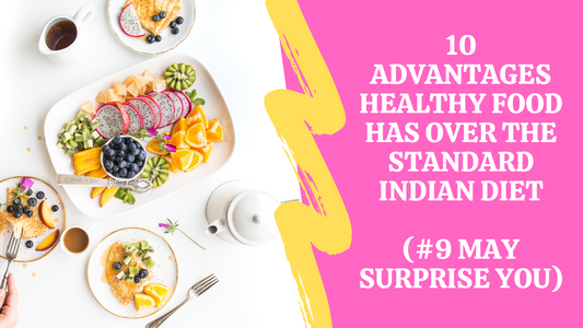 10 Advantages Healthy Food Has Over the Standard Indian Diet (#9 May Surprise You)