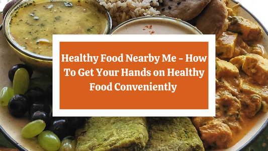 Healthy Food Nearby Me - How To Get Your Hands on Healthy Food Conveniently