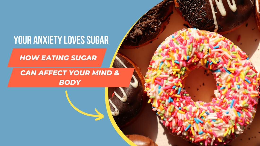 Your Anxiety Loves Sugar - How Eating Sugar Affects Your Mind & Body