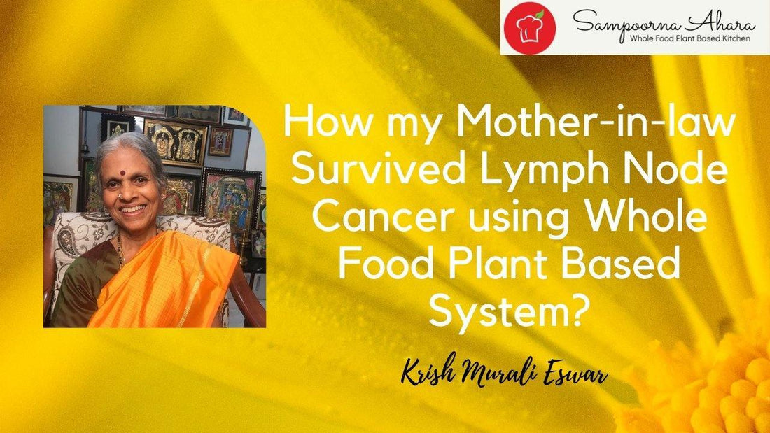 How my Mother-in-law Survived Lymph Node Cancer using Whole Food Plant Based System? | Sampoorna Ahara - Healthy Food, Tasty Food