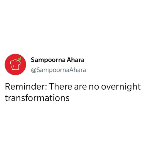 Reminder: There are no overnight transformations! | Sampoorna Ahara - Healthy Food, Tasty Food